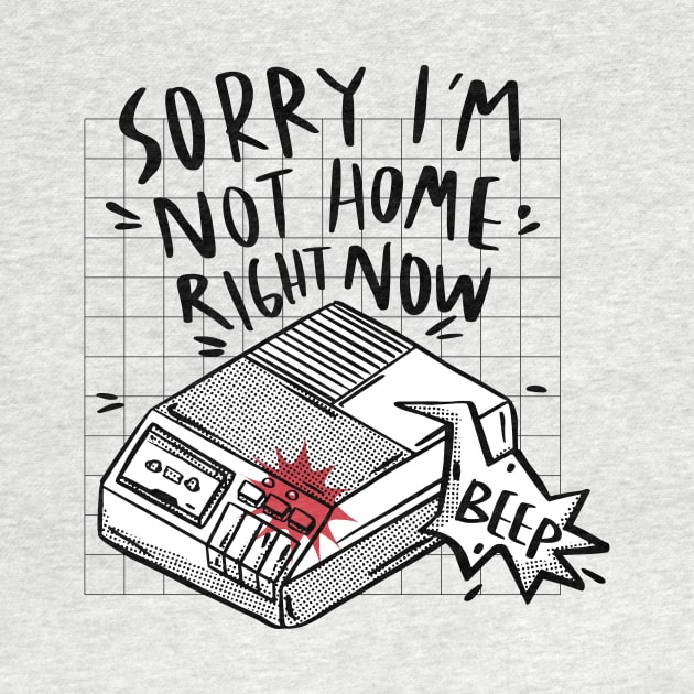 Sorry, I'm Not Home Right Now // Funny Retro Answering Machine Beep by SLAG_Creative